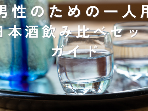 男性必見！一人用「日本酒飲み比べセット」の究極ガイド